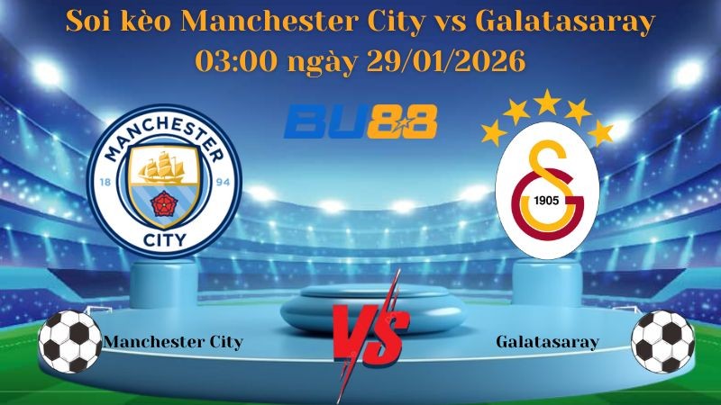 BU88 Nhận định bóng đá Manchester City vs Galatasaray 03:00 ngày 29/01/2026 - Champions League