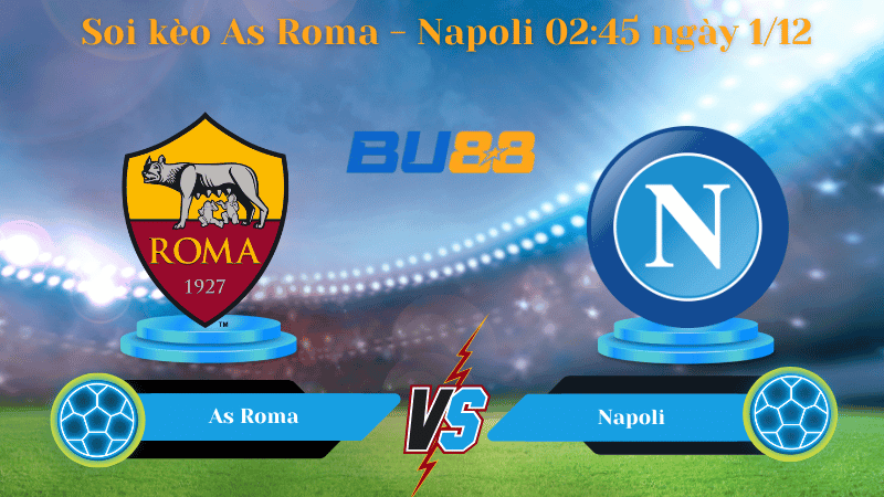 BU88 Nhận định soi kèo As Roma - Napoli 02:45 ngày 1/12 - Series A