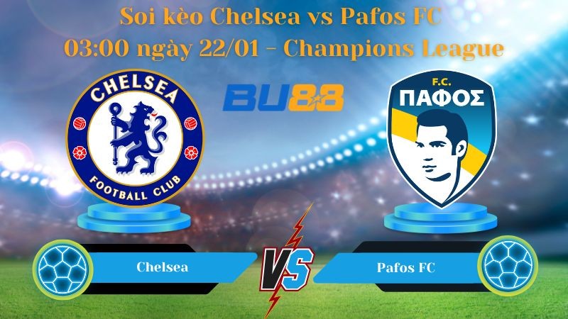 BU88 Nhận định bóng đá Chelsea vs Pafos FC 03:00 ngày 22/01 - Champions League