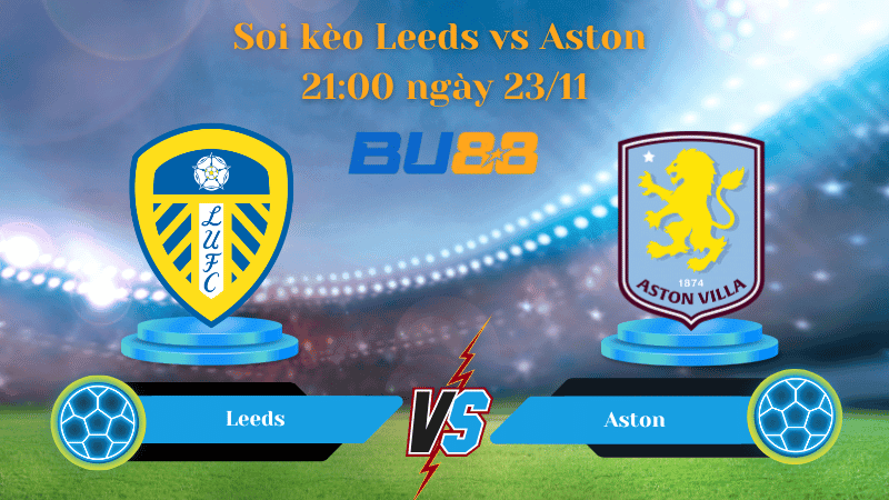 BU88 Nhận định soi kèo Leeds - Aston 21:00 ngày 23/11 -  Ngoại Hạng Anh.